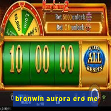 bronwin aurora ero me